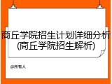 商丘学院招生计划详细分析(商丘学院招生解析)