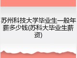 苏州科技大学毕业生一般年薪多少钱(苏科大毕业生薪资)