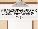 安康职业技术学院可以自考去读吗，为什么(自考招生条件)