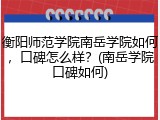 衡阳师范学院南岳学院如何，口碑怎么样？(南岳学院口碑如何)