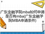 广东金融学院mba如何申请，是否有mba(广东金融学院MBA申请条件)