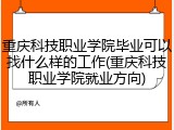 重庆科技职业学院毕业可以找什么样的工作(重庆科技职业学院就业方向)