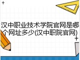 汉中职业技术学院官网是哪个网址多少(汉中职院官网)