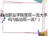 临沧职业学院是双一流大学吗?(临沧双一流？)