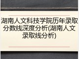 湖南人文科技学院历年录取分数线深度分析(湖南人文录取线分析)