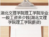 湖北文理学院理工学院毕业一般工资多少钱(湖北文理学院理工学院薪资)
