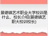 景德镇艺术职业大学校训是什么，校长介绍(景德镇艺职大校训校长)