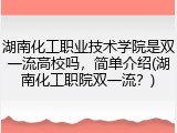 湖南化工职业技术学院是双一流高校吗，简单介绍(湖南化工职院双一流？)