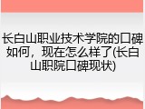 长白山职业技术学院的口碑如何，现在怎么样了(长白山职院口碑现状)