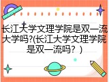 长江大学文理学院是双一流大学吗?(长江大学文理学院是双一流吗？)