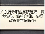 广东行政职业学院是双一流高校吗，简单介绍(广东行政职业学院简介)
