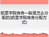 凯里学院宿舍一般是怎么分配的(凯里学院宿舍分配方式)