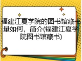 福建江夏学院的图书馆藏书量如何，简介(福建江夏学院图书馆藏书)