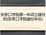 张家口学院哪一年成立建校的(张家口学院建校年份)
