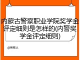 内蒙古警察职业学院奖学金评定细则是怎样的(内警奖学金评定细则)
