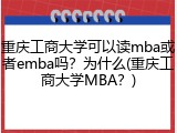 重庆工商大学可以读mba或者emba吗？为什么(重庆工商大学MBA？)
