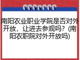 南阳农业职业学院是否对外开放，让进去参观吗？(南阳农职院对外开放吗)