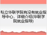 私立华联学院有没有就业指导中心，详细介绍(华联学院就业指导)