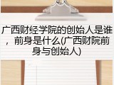 广西财经学院的创始人是谁，前身是什么(广西财院前身与创始人)
