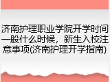 济南护理职业学院开学时间一般什么时候，新生入校注意事项(济南护理开学指南)