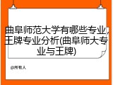 曲阜师范大学有哪些专业，王牌专业分析(曲阜师大专业与王牌)