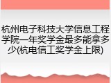 杭州电子科技大学信息工程学院一年奖学金最多能拿多少(杭电信工奖学金上限)