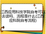 江西应用科技学院自考可以去读吗，流程是什么(江西应科院自考流程)