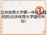 北京体育大学哪一年成立建校的(北京体育大学建校年份)