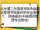 北京第二外国语学院中瑞酒店管理学院最好的专业是哪个，详细阐述(中瑞酒店管理专业最佳)