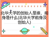 北华大学的创始人是谁，前身是什么(北华大学前身及创始人)