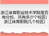 浙江体育职业技术学院是否有分校，共有多少个校区(浙江体育职院几个校区)