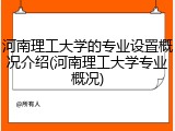 河南理工大学的专业设置概况介绍(河南理工大学专业概况)