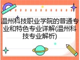 温州科技职业学院的普通专业和特色专业详解(温州科技专业解析)