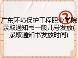 广东环境保护工程职业学院录取通知书一般几号发放(录取通知书发放时间)