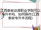 江西泰豪动漫职业学院可以专升本吗，如何操作(江西泰豪专升本流程)