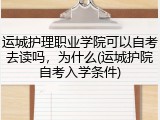 运城护理职业学院可以自考去读吗，为什么(运城护院自考入学条件)