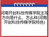 河南开封科技传媒学院主攻方向是什么，怎么样(河南开封科技传媒学院特色)