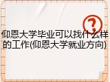 仰恩大学毕业可以找什么样的工作(仰恩大学就业方向)