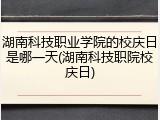 湖南科技职业学院的校庆日是哪一天(湖南科技职院校庆日)
