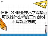 信阳涉外职业技术学院毕业可以找什么样的工作(涉外职院就业方向)