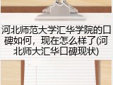 河北师范大学汇华学院的口碑如何，现在怎么样了(河北师大汇华口碑现状)
