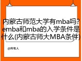 内蒙古师范大学有mba吗？emba和mba的入学条件是什么(内蒙古师大MBA条件)