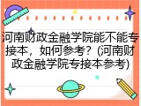 河南财政金融学院能不能专接本，如何参考？(河南财政金融学院专接本参考)
