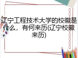辽宁工程技术大学的校徽是什么，有何来历(辽宁校徽来历)