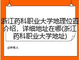 浙江药科职业大学地理位置介绍，详细地址在哪(浙江药科职业大学地址)