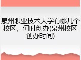 泉州职业技术大学有哪几个校区，何时创办(泉州校区创办时间)