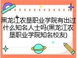 黑龙江农垦职业学院有出过什么知名人士吗(黑龙江农垦职业学院知名校友)