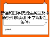 新疆和田学院招生类型及申请条件解读(和田学院招生条件)