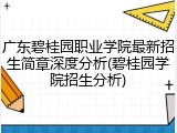 广东碧桂园职业学院最新招生简章深度分析(碧桂园学院招生分析)