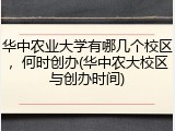 华中农业大学有哪几个校区，何时创办(华中农大校区与创办时间)